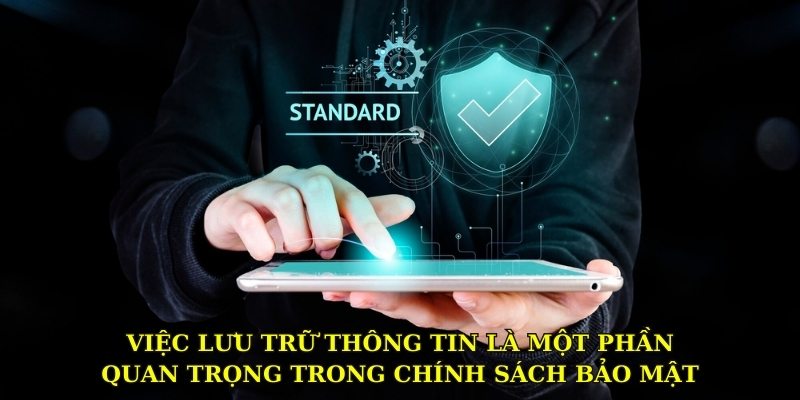 Việc lưu trữ thông tin là một phần quan trọng trong chính sách bảo mật