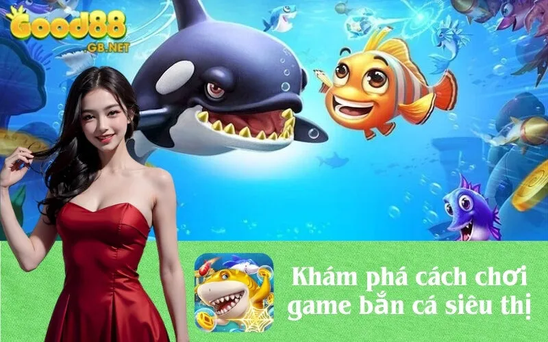 Khám phá cách chơi game bắn cá siêu thị